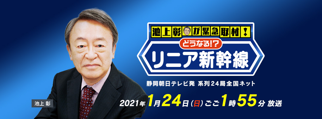 「池上彰が緊急取材!～どうなる!?リニア新幹線～」2021年1月24日（日）ごご1時55分放送