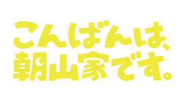 こんばんは、朝山家です。