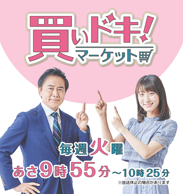 「買いドキ！マーケット」毎週火曜　あさ9時55分～10時25分