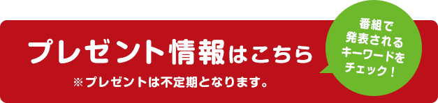 プレゼント情報はこちら　※プレゼントは不定期となります。