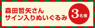 森田哲矢さんサイン入りぬいぐるみ　3名様