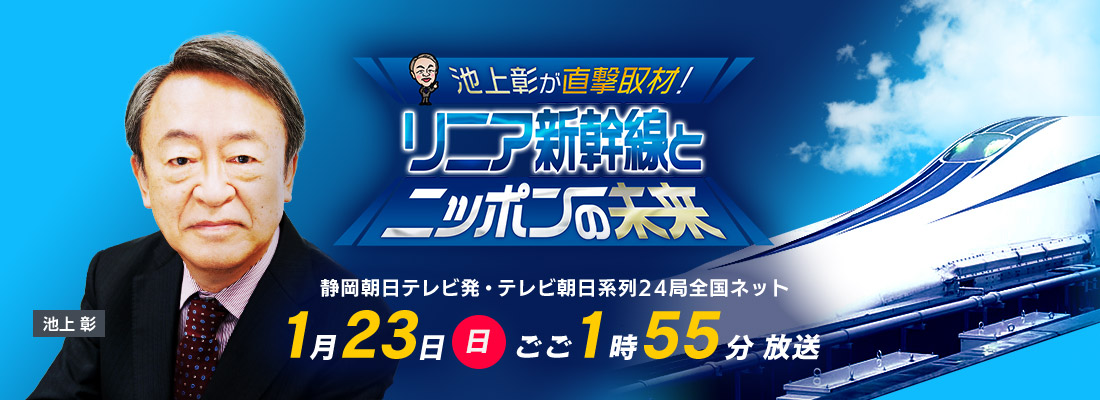 「池上彰が直撃取材！リニア新幹線とニッポンの未来」2022年1月23日（日）ごご1時55分放送