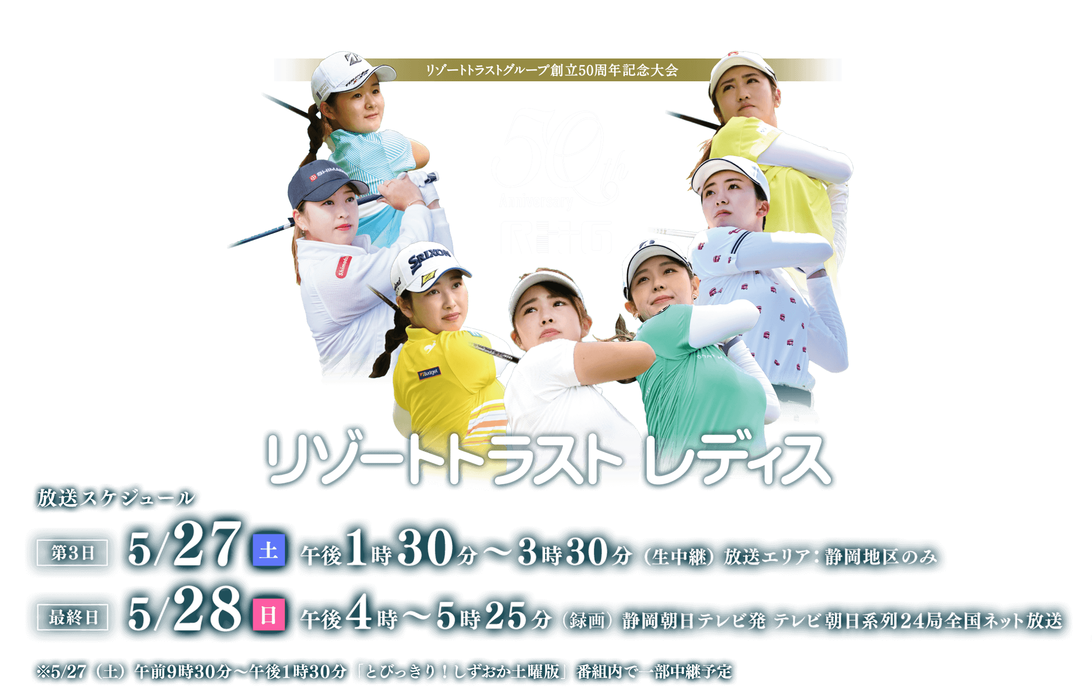 リゾートトラスト レディス 2023　5月27日（土）午後1時30分～（静岡朝日テレビ生中継）・5月28日（日）午後4時～（静岡朝日テレビ発テレビ朝日系列24局全国ネット）※5/27（土）午前9時30分～午後1時30分「とびっきり！しずおか土曜版」番組内で一部中継予定