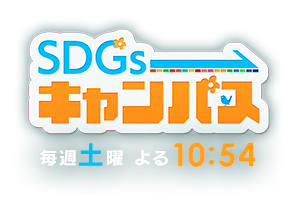 「SDGsキャンパス」毎週土曜よる10:54～　世界を変えるための17の目標「SDGs」大学生と一緒に私たちの未来を考えます。