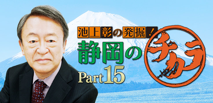 池上彰の発掘！静岡のチカラ Part15