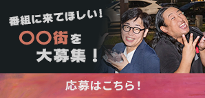 番組に来てほしい！○○街を大募集！