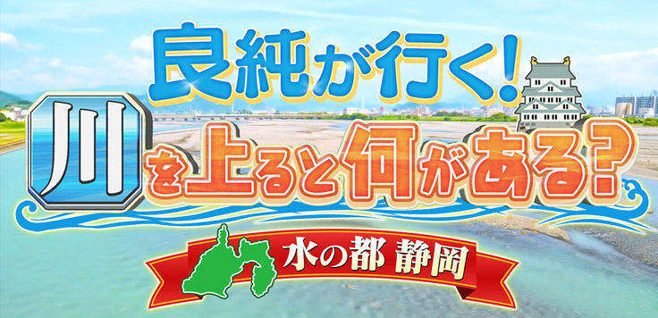 良純が行く！川を上ると何がある？～水の都 静岡～