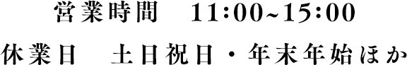 営業時間：11:00~15:00　休業日：土日祝日・年末年始ほか